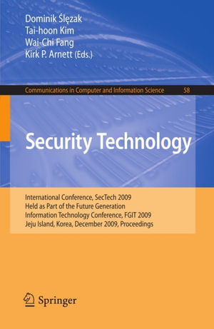 Security Technology : International Conference, SecTech 2009, Held as Part of the Future Generation Information Technology Conference, FGIT 2009, Jeju Island, Korea, December 10-12, 2009. Proceedings - Dominik Slezak