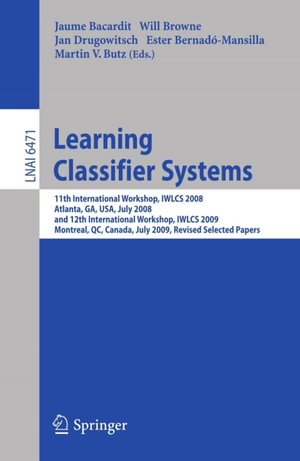 Learning Classifier Systems : 11th International Workshop, IWLCS 2008, Atlanta, GA, USA, July 13, 2008, and 12th International Workshop, IWLCS 2009, Montreal, QC, Canada, July 9, 2009, Revised Selected Papers - Jaume Bacardit