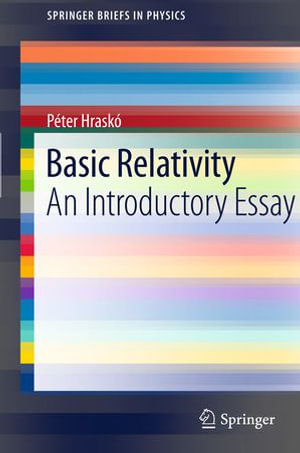 Basic Relativity : An Introductory Essay - Péter Hraskó