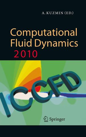 Computational Fluid Dynamics 2010 : Proceedings of the Sixth International Conference on Computational Fluid Dynamics, ICCFD6, St Petersburg, Russia, on July 12-16, 2010 - Alexander Kuzmin