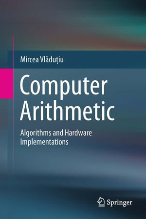 Computer Arithmetic : Algorithms and Hardware Implementations - Mircea Vl?du?iu