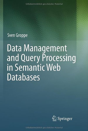 Data Management and Query Processing in Semantic Web Databases - Sven Groppe