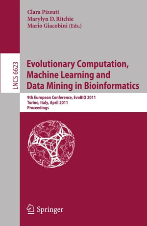 Evolutionary Computation, Machine Learning and Data Mining in Bioinformatics : 9th European Conference, EvoBIO 2011, Torino, Italy, April 27-29, 2011, Proceedings - Clara Pizzuti