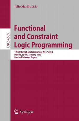 Functional and Constraint Logic Programming : 19th International Workshop, WFLP 2010, Madrid, Spain, January 17, 2010. Revised Selected Papers - Julio Marino