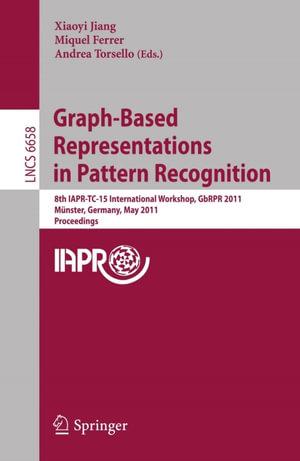 Graph-Based Representations in Pattern Recognition : 8th IAPR-TC-15 International Workshop, GbRPR 2011, Munster, Germany, May 18-20, 2011, Proceedings - Xiaoyi Jiang