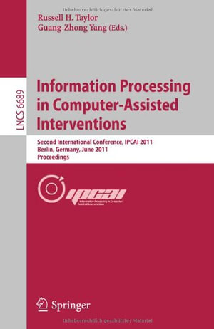 Information Processing in Computer-Assisted Interventions : Second International Conference, Ipcai 2011, Berlin, Germany, June 22, 2011 Proceedings - Russell H. Taylor