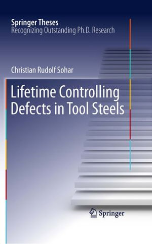 Lifetime Controlling Defects in Tool Steels : Lifetime Controlling Defects In Tool Steels - Christian Rudolf Sohar