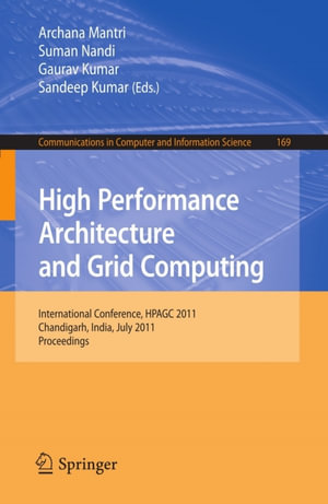 High Performance Architecture and Grid Computing : International Conference, HPAGC 2011, Chandigarh, India, July 19-20, 2011. Proceedings - Archana Mantri