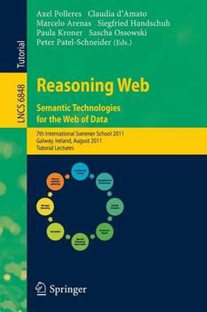 Reasoning Web. Semantic Technologies for the Web of Data : 7th International Summer School 2011, Galway, Ireland, August 23-27, 2011, Tutorial Lectures - Axel Polleres