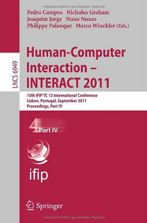 Human-Computer Interaction -- INTERACT 2011 : 13th IFIP TC 13 International Conference, Lisbon, Portugal, September 5-9, 2011, Proceedings, Part IV - Pedro Campos