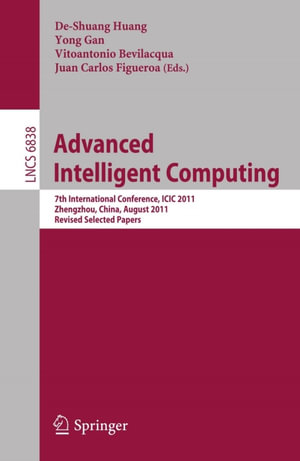 Advanced Intelligent Computing : 7th International Conference, ICIC 2011, Zhengzhou, China, August 11-14, 2011. Revised Selected Papers - DeShuang Huang