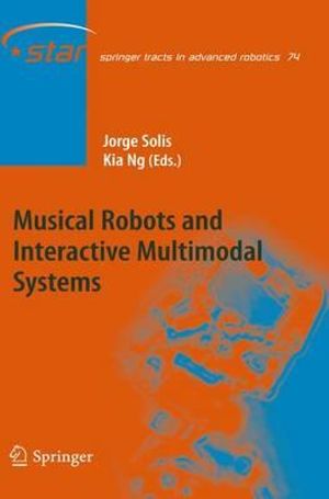Musical Robots and Interactive Multimodal Systems : Springer Tracts in Advanced Robotics - Jorge Solis