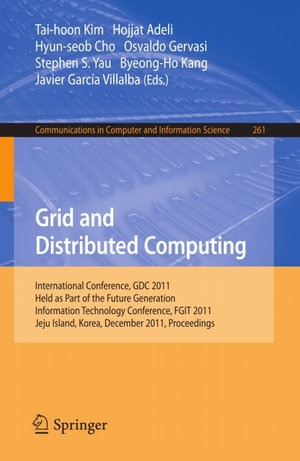 Grid and Distributed Computing : International Conferences, GDC 2011, Held as Part of the Future Generation Information Technology Conference, FGIT 2011, Jeju Island, Korea, December 8-10, 2011. Proceedings - TaiHoon Kim