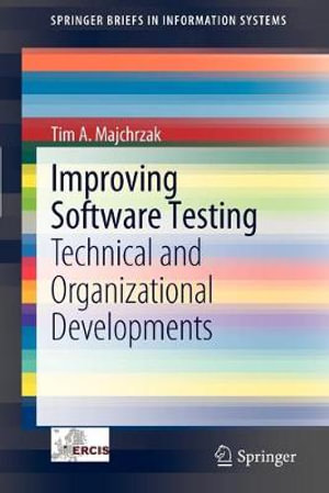 Improving Software Testing : Technical and Organizational Developments - Tim A. Majchrzak