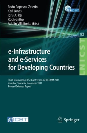 e-Infrastructure and e-Services for Developing Countries : Third International ICST Conference, AFRICOMM 2011, Zanzibar, Tansania, November 23-24, 2011, Revised Selected Papers - Radu Popescu-Zeletin