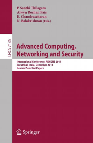 Advanced Computing, Networking and Security : International Conference, ADCONS 2011, Surathkal, India, December 16-18, 2011, Revised Selected Papers - P. Santhi Thilagam