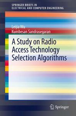 A Study on Radio Access Technology Selection Algorithms : SpringerBriefs in Electrical and Computer Engineering - Leijia Wu