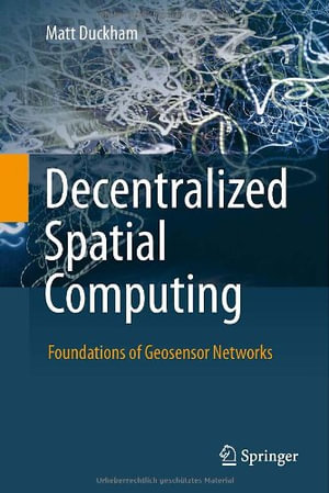 Decentralized Spatial Computing : Foundations of Geosensor Networks - Matt Duckham