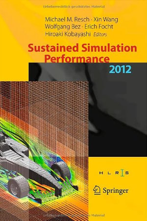 Sustained Simulation Performance 2012 : Proceedings of the Joint Workshop on High Performance Computing on Vector Systems, Stuttgart (HLRS), and Workshop on Sustained Simulation Performance, Tohoku University, 2012 - Michael M. Resch