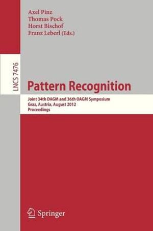 Pattern Recognition : Joint 34th DAGM and 36th OAGM Symposium, Graz, Austria, August 28-31, 2012, Proceedings - Axel Pinz