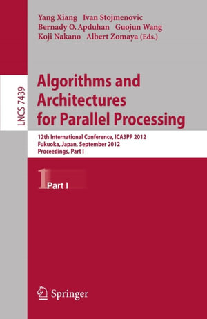 Algorithms and Architectures for Parallel Processing : 12th International Conference, ICA3PP 2012, Fukuoka, Japan, September 4-7, 2012, Proceedings, Part I - Yang Xiang