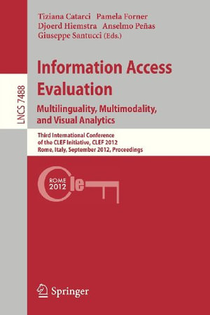 Information Access Evaluation. Multilinguality, Multimodality, and Visual Analytics : Third International Conference of the Clef Initiative, Clef 2012, Rome, Italy, September 17-20, 2012, Proceedings - Tiziana Catarci