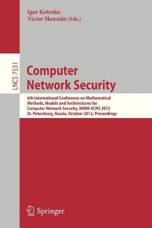 Computer Network Security : 6th International Conference on Mathematical Methods, Models and Architectures for Com?uter Network Security, MMM-Acns 2012, St. Petersburg, Russia, October 17-19, 2012, Proceedings - Igor Kotenko