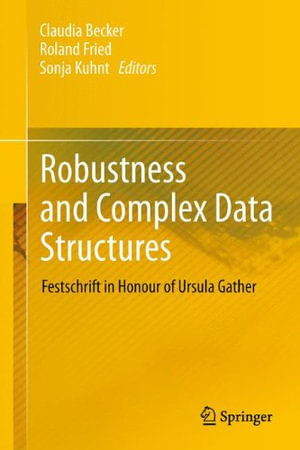 Robustness and Complex Data Structures : Festschrift in Honour of Ursula Gather - Claudia Becker