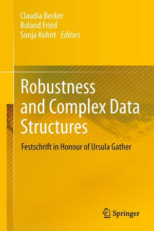 Robustness and Complex Data Structures : Festschrift in Honour of Ursula Gather - Author