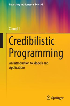 Credibilistic Programming : An Introduction to Models and Applications - Xiang Li