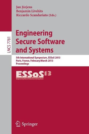 Engineering Secure Software and Systems : 5th International Symposium, Essos 2013, Paris, France, February 27 - March 1, 2013. Proceedings - Jan Jürjens
