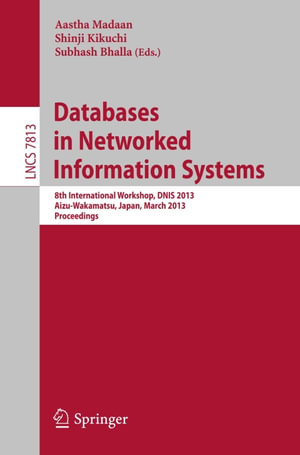 Databases in Networked Information Systems : 8th International Workshop, DNIS 2013, Aizu-Wakamatsu, Japan, March 25-27, 2013. Proceedings - Author