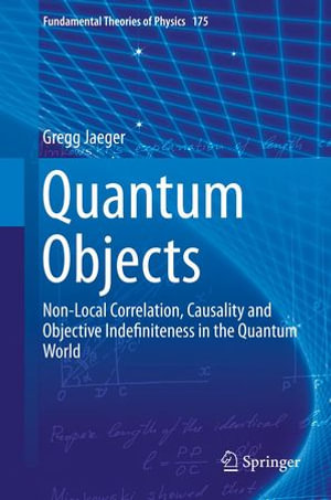 Quantum Objects : Non-Local Correlation, Causality and Objective Indefiniteness in the Quantum World - Gregg Jaeger