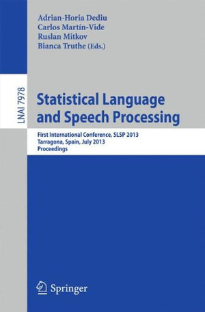 Statistical Language and Speech Processing : First International Conference, Slsp 2013, Tarragona, Spain, July 29-31, 2013, Proceedings - Adrian-Horia Dediu