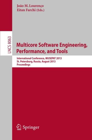 Multicore Software Engineering, Performance, and Tools : International Conference, Musepat 2013, Saint Petersburg, Russia, August 19-20, 2013, Proceedings - João M. Lourenço