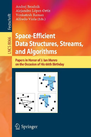 Space-Efficient Data Structures, Streams, and Algorithms : Papers in Honor of J. Ian Munro, on the Occasion of His 66th Birthday - Andrej Brodnik
