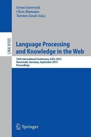 Language Processing and Knowledge in the Web : 25th International Conference, GSCL 2013, Darmstadt, Germany, September 25-27, 2013, Proceedings - Iryna Gurevych