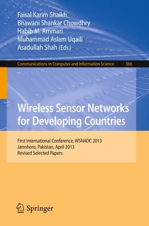 Wireless Sensor Networks for Developing Countries : First International Conference, WSN4DC 2013, Jamshoro, Pakistan, April 24-26, 2013, Revised Selected Papers - Author