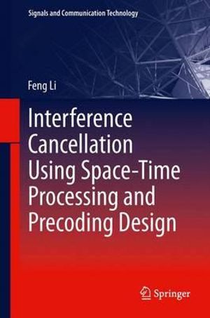 Interference Cancellation Using Space-Time Processing and Precoding Design : Signals and Communication Technology - Feng Li