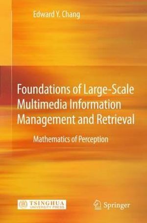 Foundations of Large-Scale Multimedia Information Management and Retrieval : Mathematics of Perception - Edward Y. Chang