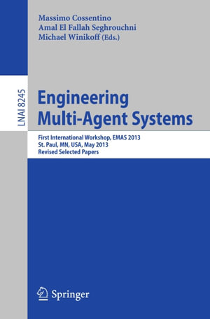 Engineering Multi-Agent Systems : First International Workshop, EMAS 2013, St. Paul, MN, USA, May 6-7, 2013, Revised Selected Papers - Author