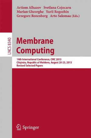Membrane Computing : 14th International Conference, CMC 2013, Chisinau, Republic of Moldova, August 20-23, 2013, Revised Selected Papers - Artiom Alhazov