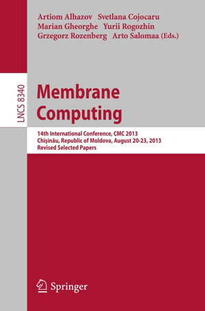 Membrane Computing : 14th International Conference, CMC 2013, Chi?in?u, Republic of Moldova, August 20-23, 2013, Revised Selected Papers - Author