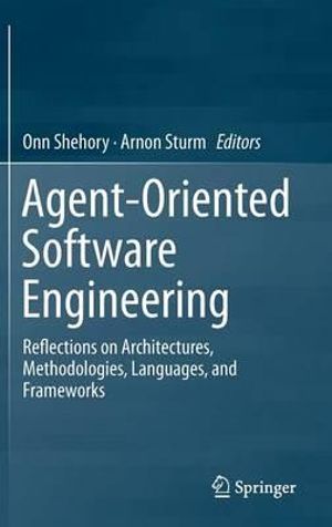 Agent-Oriented Software Engineering : Reflections on Architectures, Methodologies, Languages, and Frameworks - Onn Shehory