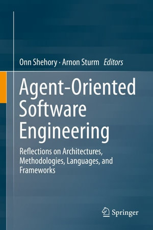 Agent-Oriented Software Engineering : Reflections on Architectures, Methodologies, Languages, and Frameworks - Onn Shehory