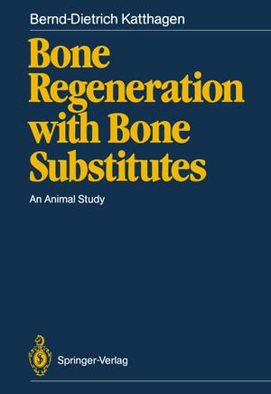 Bone Regeneration with Bone Substitutes : An Animal Study - Bernd-Dietrich Katthagen