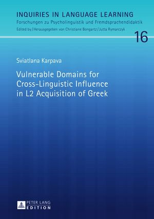 Vulnerable Domains for Cross-Linguistic Influence in L2 Acquisition of Greek : Inquiries in Language Learning : Book 16 - Sviatlana Karpava