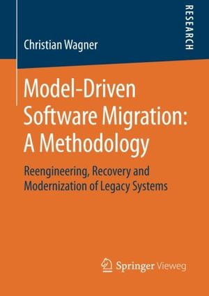 Model-Driven Software Migration : A Methodology : Reengineering, Recovery and Modernization of Legacy Systems - Christian Wagner