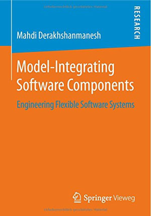 Model-Integrating Software Components : Engineering Flexible Software Systems - Mahdi Derakhshanmanesh