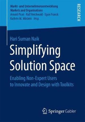 Simplifying Solution Space : Enabling Non-Expert Users to Innovate and Design with Toolkits - Hari Suman Naik